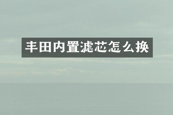 丰田内置滤芯怎么换