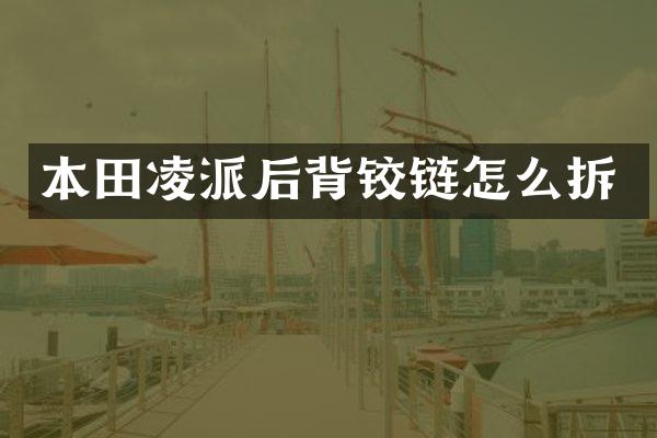 本田凌派后背铰链怎么拆