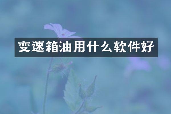 变速箱油用什么软件好