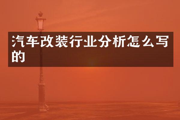 汽车改装行业分析怎么写的