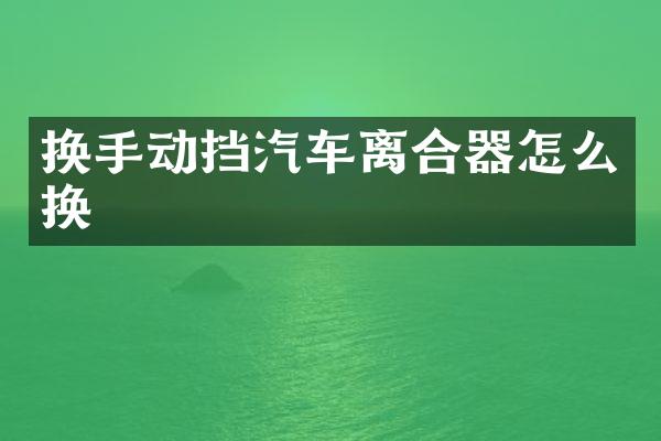 换手动挡汽车离合器怎么换