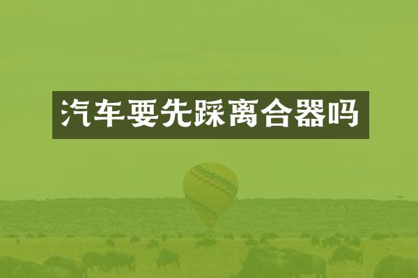 汽车要先踩离合器吗