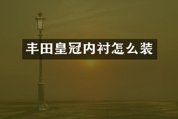 丰田皇冠内衬怎么装