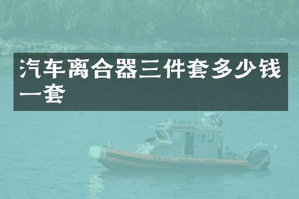 汽车离合器三件套多少钱一套