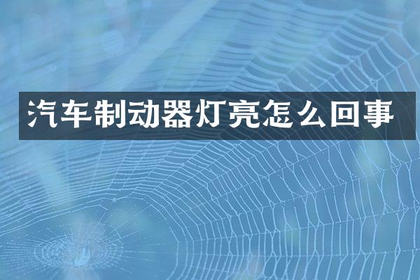 汽车制动器灯亮怎么回事