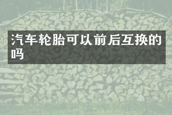 汽车轮胎可以前后互换的吗
