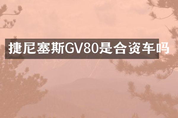捷尼塞斯GV80是合资车吗