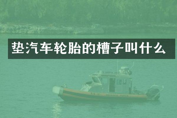 垫汽车轮胎的槽子叫什么