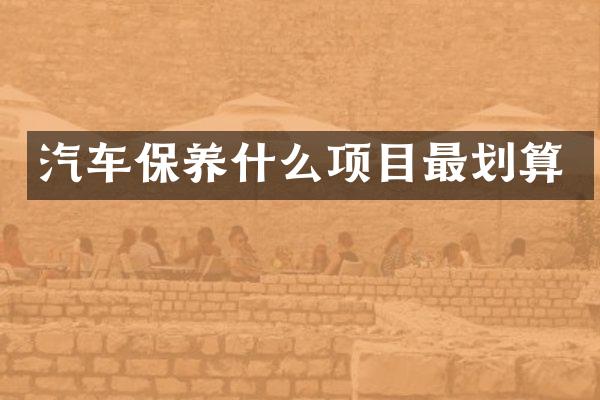 汽车保养什么项目最划算