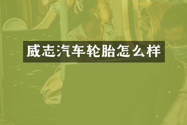 威志汽车轮胎怎么样