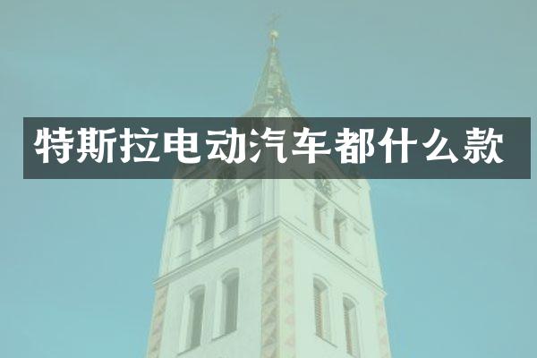 特斯拉电动汽车都什么款