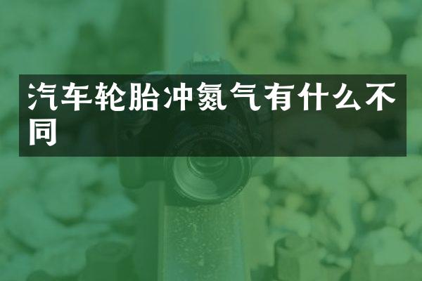 汽车轮胎冲氮气有什么不同