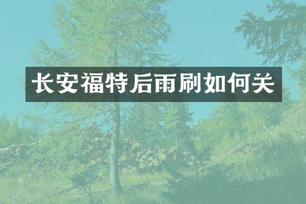 长安福特后雨刷如何关