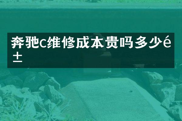 奔驰c维修成本贵吗多少钱