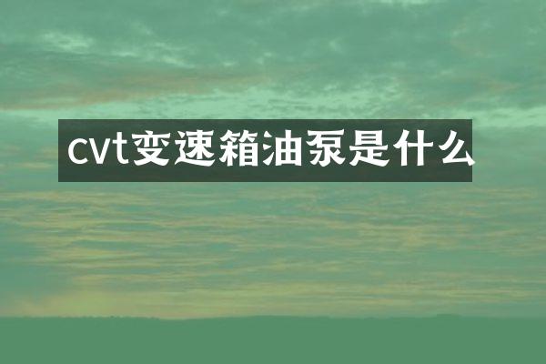 cvt变速箱油泵是什么