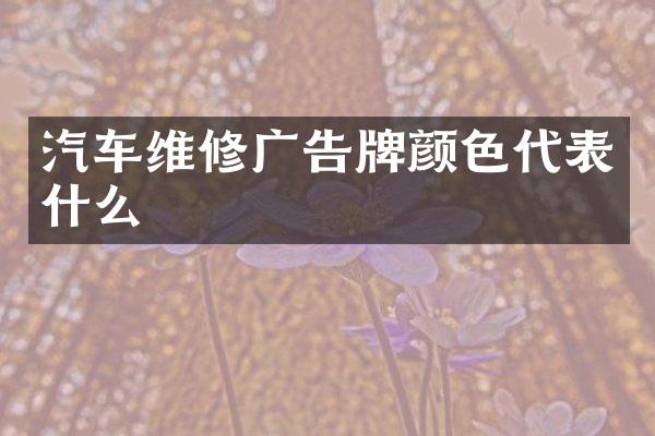汽车维修广告牌颜色代表什么