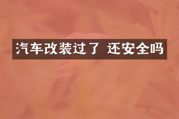 汽车改装过了 还安全吗