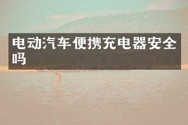 电动汽车便携充电器安全吗