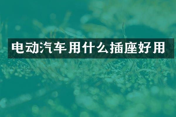 电动汽车用什么插座好用