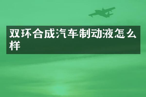 双环合成汽车制动液怎么样