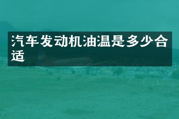 汽车发动机油温是多少合适