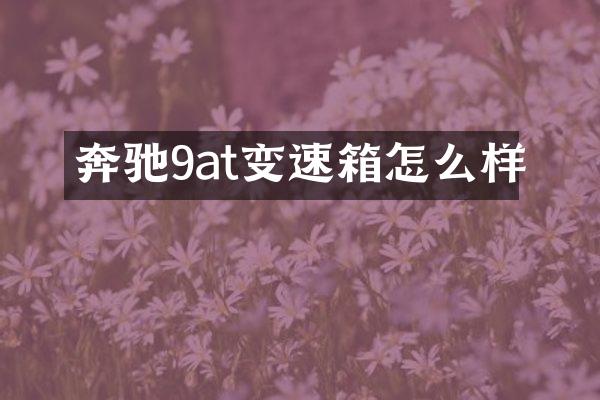 奔驰9at变速箱怎么样