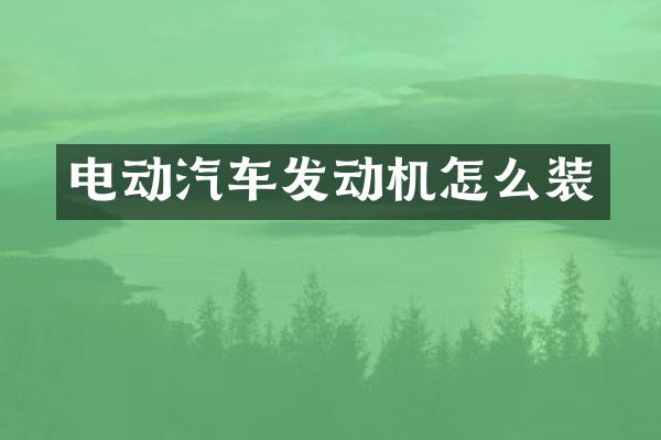 电动汽车发动机怎么装