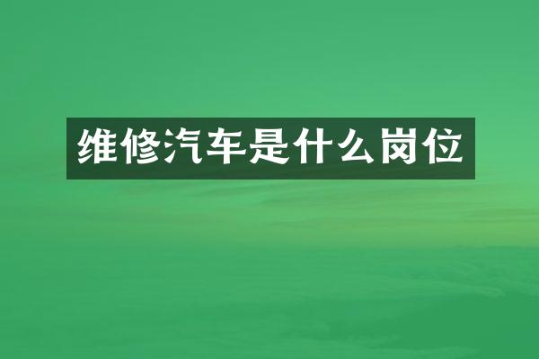 维修汽车是什么岗位