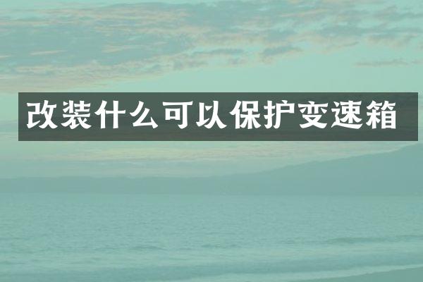 改装什么可以保护变速箱