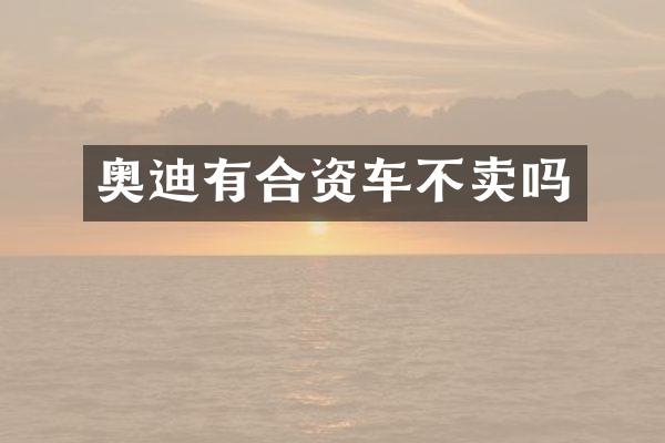 奥迪有合资车不卖吗