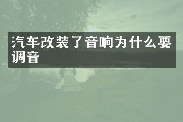 汽车改装了音响为什么要调音