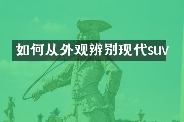 如何从外观辨别现代suv