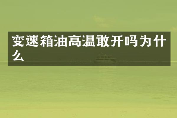 变速箱油高温敢开吗为什么