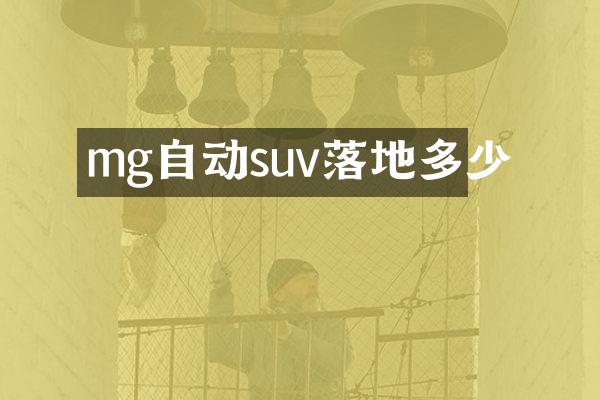mg自动suv落地多少