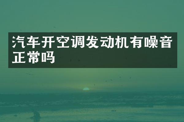 汽车开空调发动机有噪音正常吗