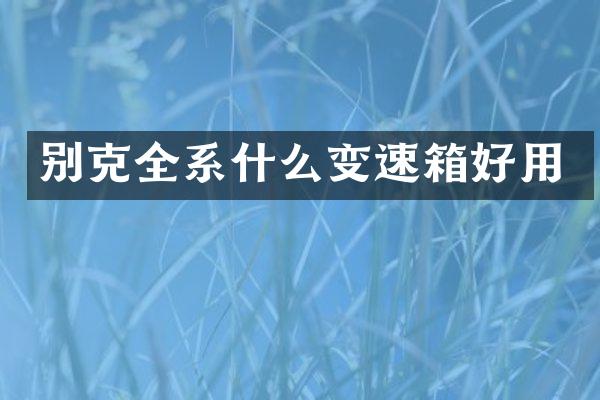别克全系什么变速箱好用