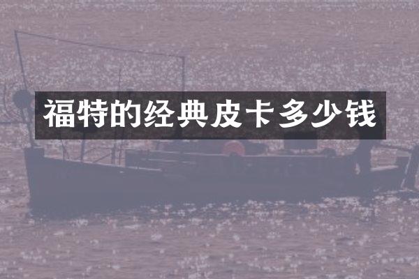 福特的经典皮卡多少钱
