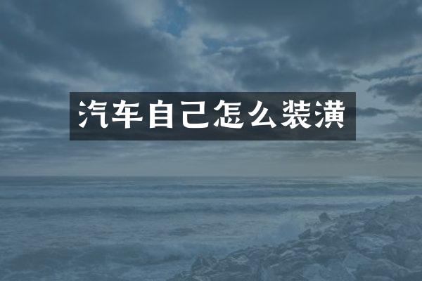汽车自己怎么装潢