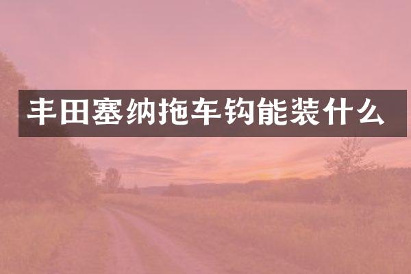 丰田塞纳拖车钩能装什么