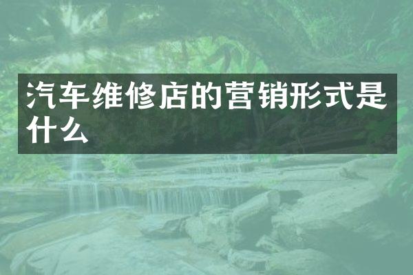汽车维修店的营销形式是什么