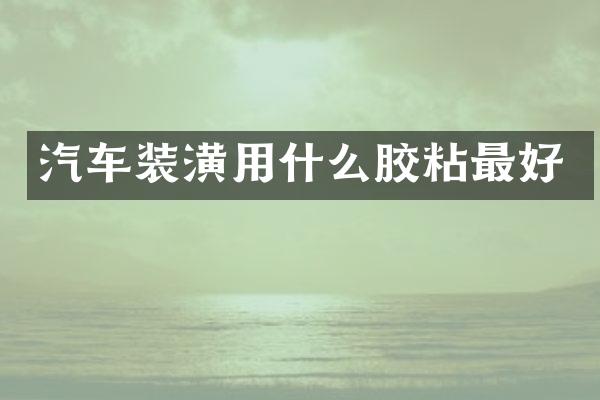 汽车装潢用什么胶粘最好