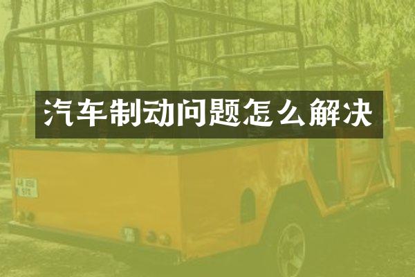 汽车制动问题怎么解决