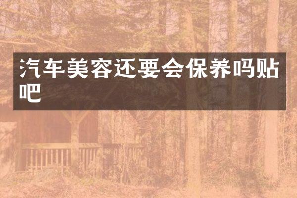 汽车美容还要会保养吗贴吧