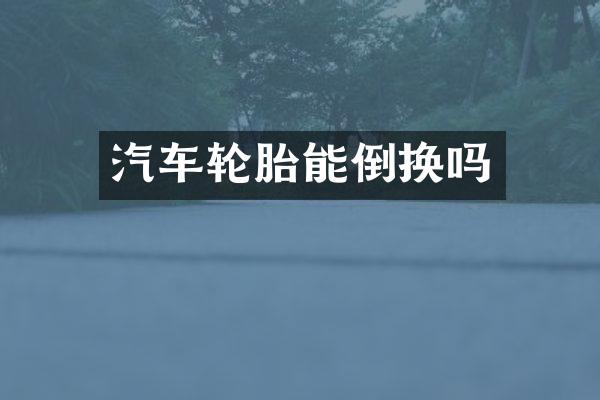 汽车轮胎能倒换吗