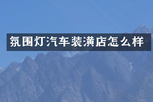 氛围灯汽车装潢店怎么样