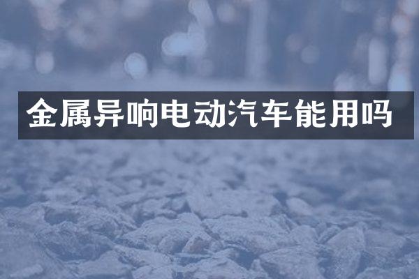 金属异响电动汽车能用吗