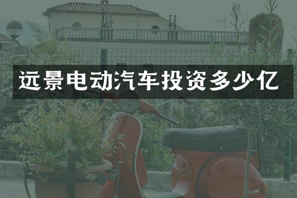 远景电动汽车投资多少亿