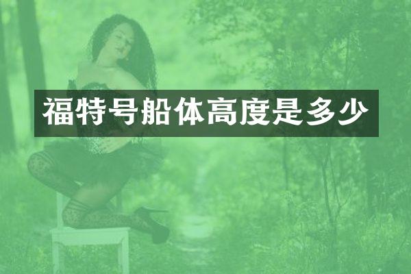 福特号船体高度是多少