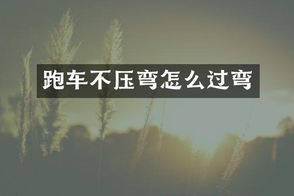 跑车不压弯怎么过弯