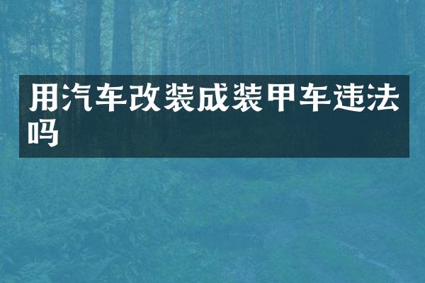 用汽车改装成装甲车违法吗
